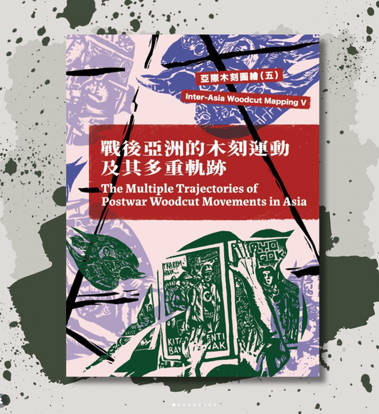 Inter-Asia Woodcut Mapping Series V: The Multiple Trajectories of Postwar Woodcut Movement 戰後亞洲的木刻運動及其多重軌跡nts in Asia